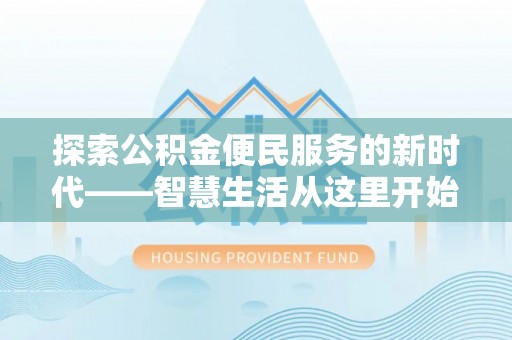 竹北探索公积金便民服务的新时代——智慧生活从这里开始