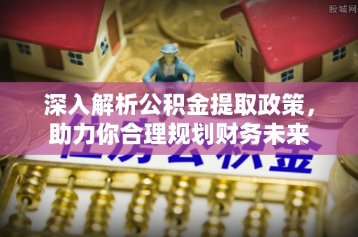 竹北深入解析公积金提取政策，助力你合理规划财务未来