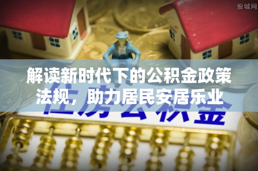 竹北解读新时代下的公积金政策法规，助力居民安居乐业