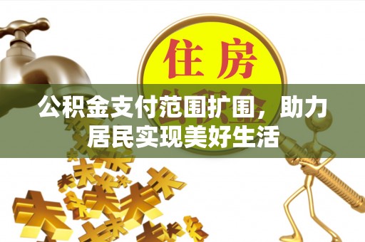 竹北公积金支付范围扩围，助力居民实现美好生活