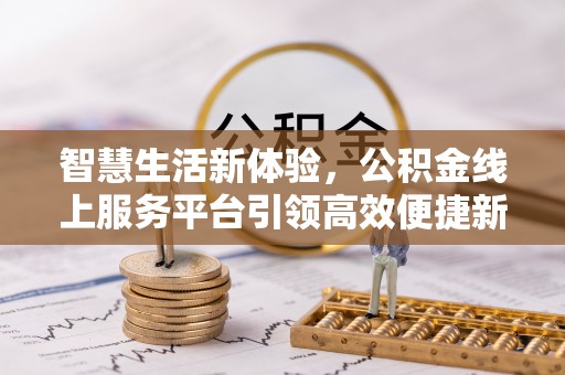竹北智慧生活新体验，公积金线上服务平台引领高效便捷新时代