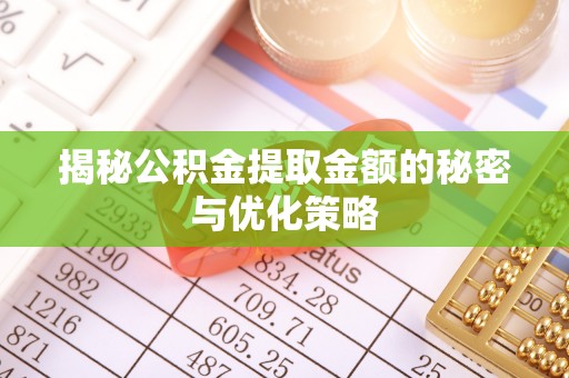 竹北揭秘公积金提取金额的秘密与优化策略