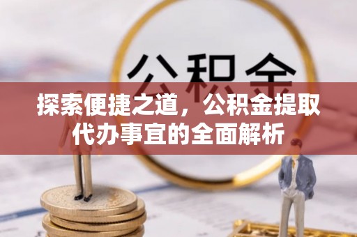 竹北探索便捷之道，公积金提取代办事宜的全面解析