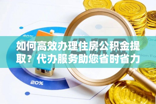 竹北如何高效办理住房公积金提取？代办服务助您省时省力