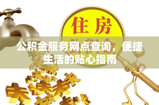 竹北公积金服务网点查询，便捷生活的贴心指南