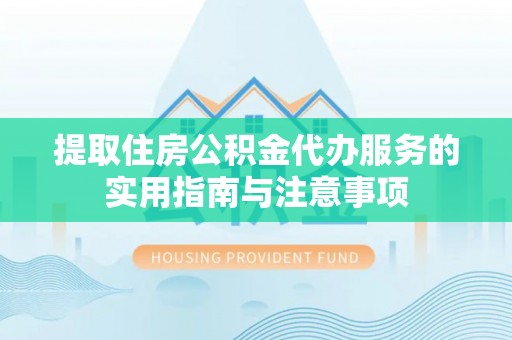 竹北提取住房公积金代办服务的实用指南与注意事项