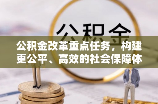 竹北公积金改革重点任务，构建更公平、高效的社会保障体系