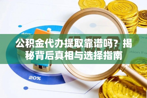 竹北公积金代办提取靠谱吗？揭秘背后真相与选择指南