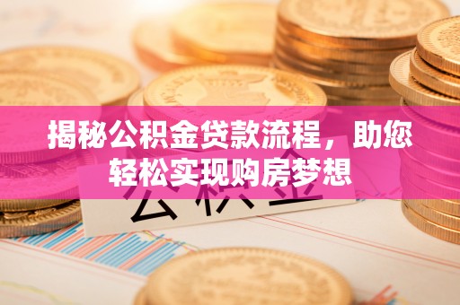 竹北揭秘公积金贷款流程，助您轻松实现购房梦想
