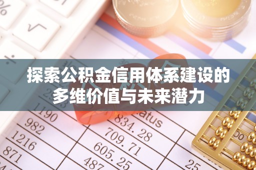 竹北探索公积金信用体系建设的多维价值与未来潜力