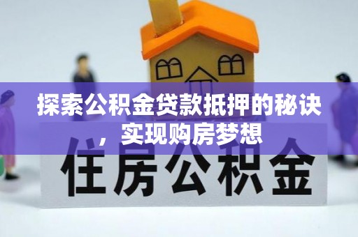 竹北探索公积金贷款抵押的秘诀，实现购房梦想
