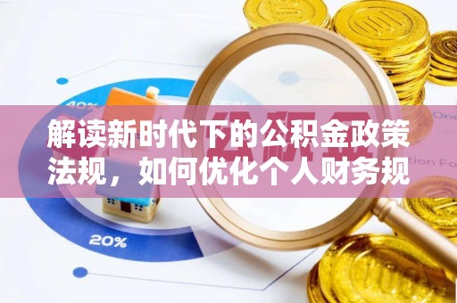 竹北解读新时代下的公积金政策法规，如何优化个人财务规划