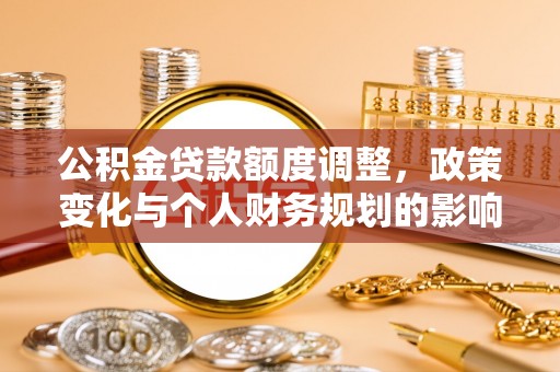 竹北公积金贷款额度调整，政策变化与个人财务规划的影响