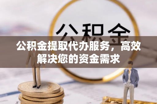 竹北公积金提取代办服务，高效解决您的资金需求