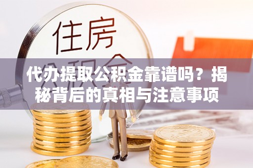 竹北代办提取公积金靠谱吗？揭秘背后的真相与注意事项
