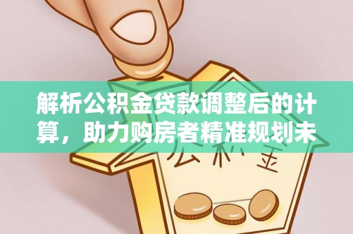 竹北解析公积金贷款调整后的计算，助力购房者精准规划未来