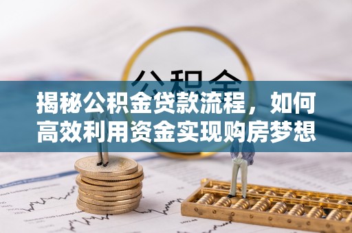 竹北揭秘公积金贷款流程，如何高效利用资金实现购房梦想