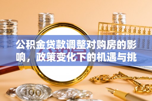 竹北公积金贷款调整对购房的影响，政策变化下的机遇与挑战