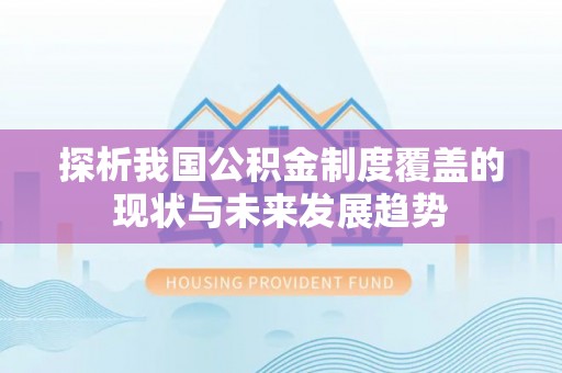 竹北探析我国公积金制度覆盖的现状与未来发展趋势