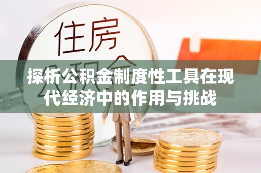 竹北探析公积金制度性工具在现代经济中的作用与挑战