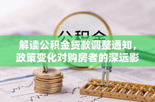 竹北解读公积金贷款调整通知，政策变化对购房者的深远影响