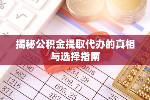竹北揭秘公积金提取代办的真相与选择指南