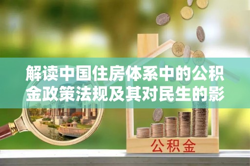 竹北解读中国住房体系中的公积金政策法规及其对民生的影响