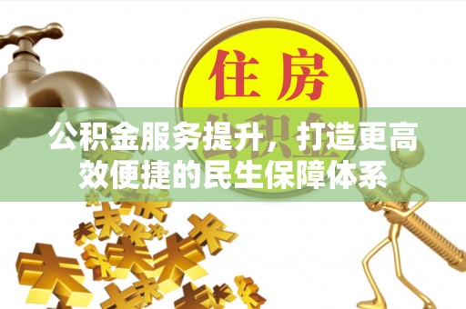 竹北公积金服务提升，打造更高效便捷的民生保障体系