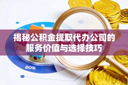 竹北揭秘公积金提取代办公司的服务价值与选择技巧