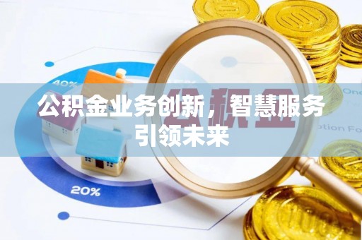 竹北公积金业务创新，智慧服务引领未来