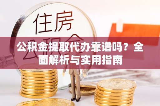 竹北公积金提取代办靠谱吗？全面解析与实用指南