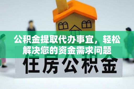 竹北公积金提取代办事宜，轻松解决您的资金需求问题