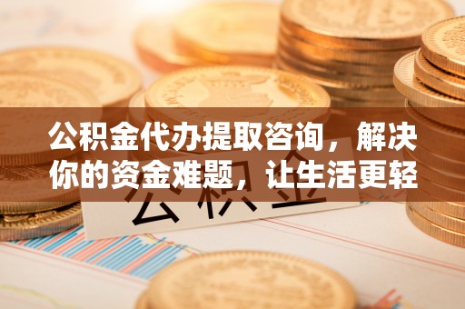 竹北公积金代办提取咨询，解决你的资金难题，让生活更轻松