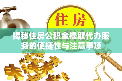 竹北揭秘住房公积金提取代办服务的便捷性与注意事项