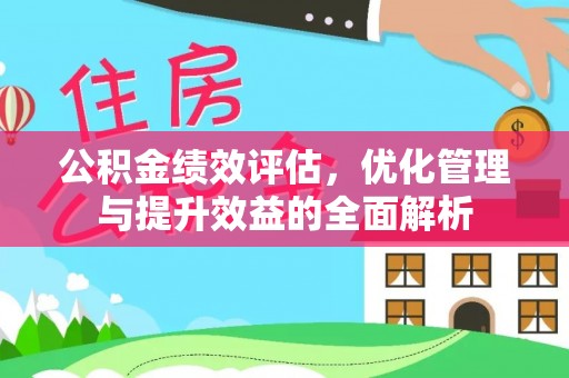 竹北公积金绩效评估，优化管理与提升效益的全面解析