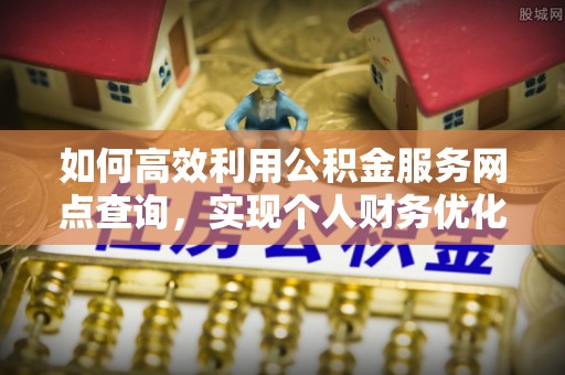 竹北如何高效利用公积金服务网点查询，实现个人财务优化