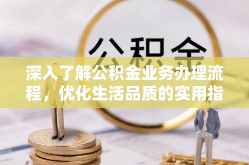 竹北深入了解公积金业务办理流程，优化生活品质的实用指南