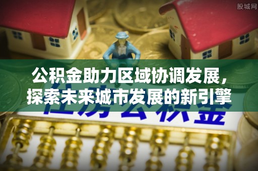竹北公积金助力区域协调发展，探索未来城市发展的新引擎