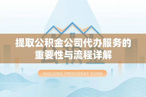 竹北提取公积金公司代办服务的重要性与流程详解