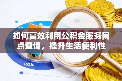 竹北如何高效利用公积金服务网点查询，提升生活便利性