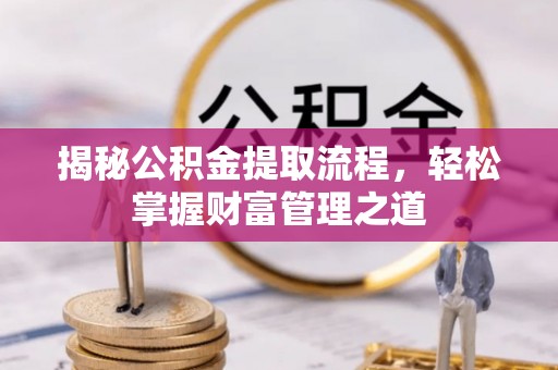 竹北揭秘公积金提取流程，轻松掌握财富管理之道