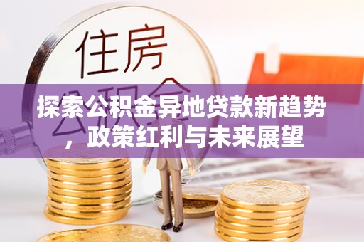 竹北探索公积金异地贷款新趋势，政策红利与未来展望
