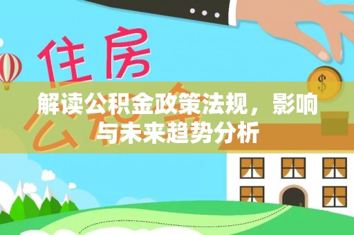 竹北解读公积金政策法规，影响与未来趋势分析