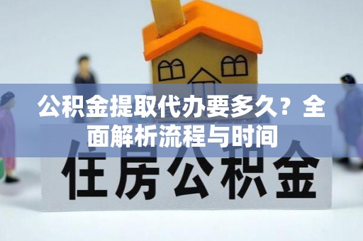 竹北公积金提取代办要多久？全面解析流程与时间