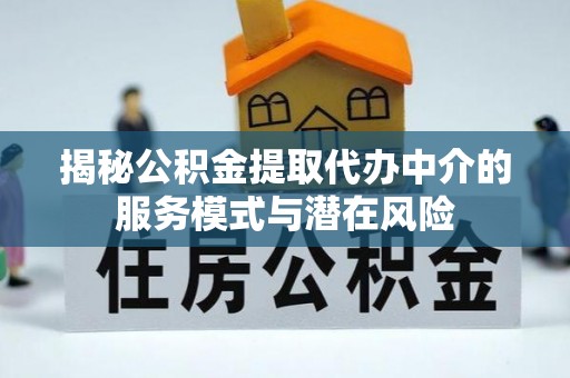 竹北揭秘公积金提取代办中介的服务模式与潜在风险