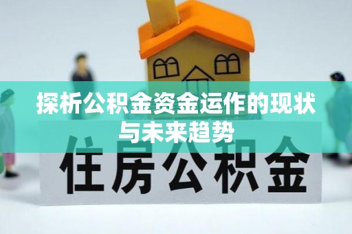 竹北探析公积金资金运作的现状与未来趋势