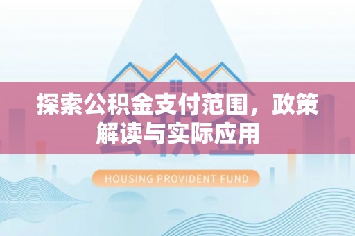 竹北探索公积金支付范围，政策解读与实际应用