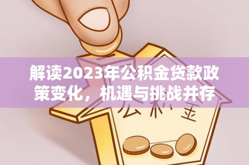 竹北解读2023年公积金贷款政策变化，机遇与挑战并存