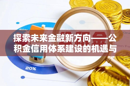 竹北探索未来金融新方向——公积金信用体系建设的机遇与挑战