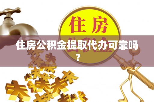 竹北住房公积金提取代办可靠吗？